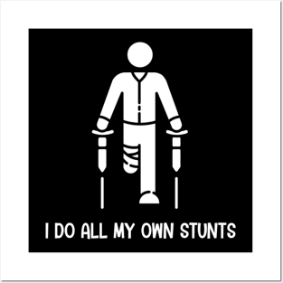 I Do All My Own Stunts - Get Well Gift Funny Injury Leg Posters and Art